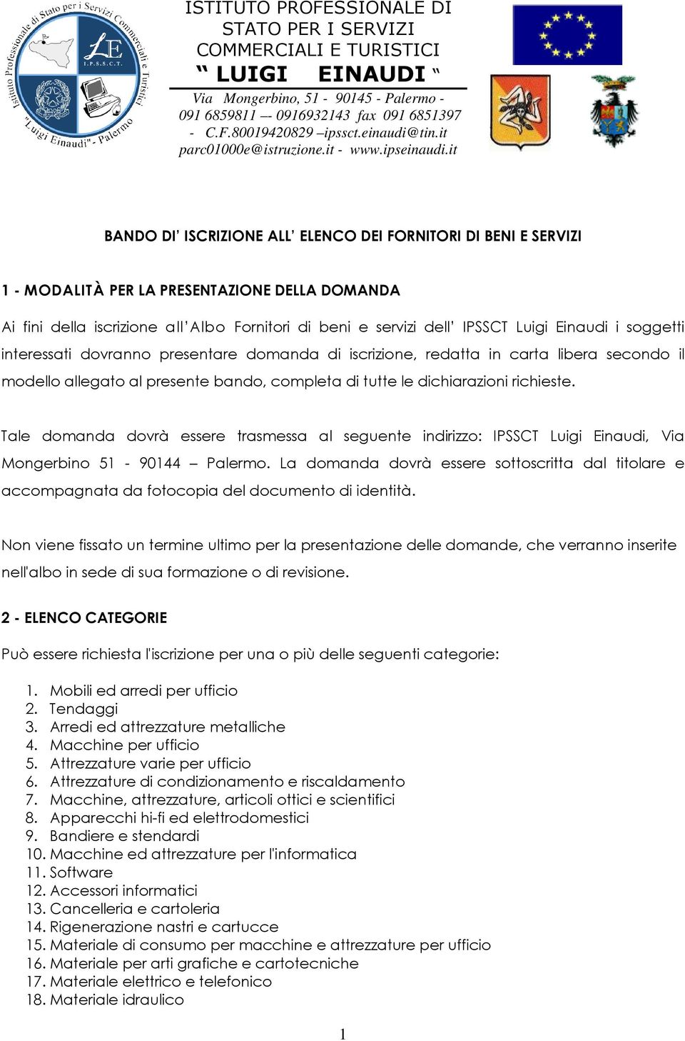 it BANDO DI ISCRIZIONE ALL ELENCO DEI FORNITORI DI BENI E SERVIZI 1 - MODALITÀ PER LA PRESENTAZIONE DELLA DOMANDA Ai fini della iscrizione all Albo Fornitori di beni e servizi dell IPSSCT Luigi