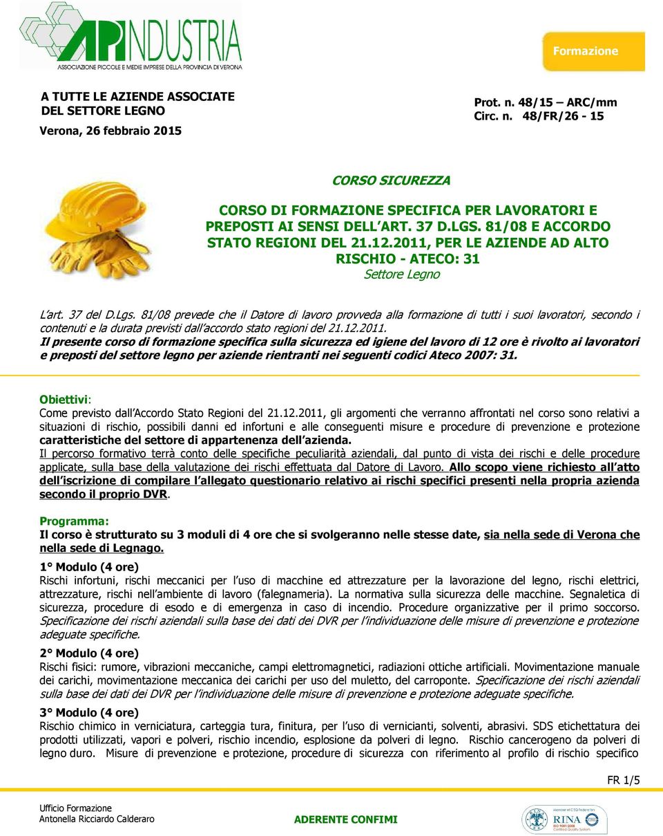 81/08 prevede che il Datore di lavoro provveda alla formazione di tutti i suoi lavoratori, secondo i contenuti e la durata previsti dall accordo stato regioni del 21.12.2011.