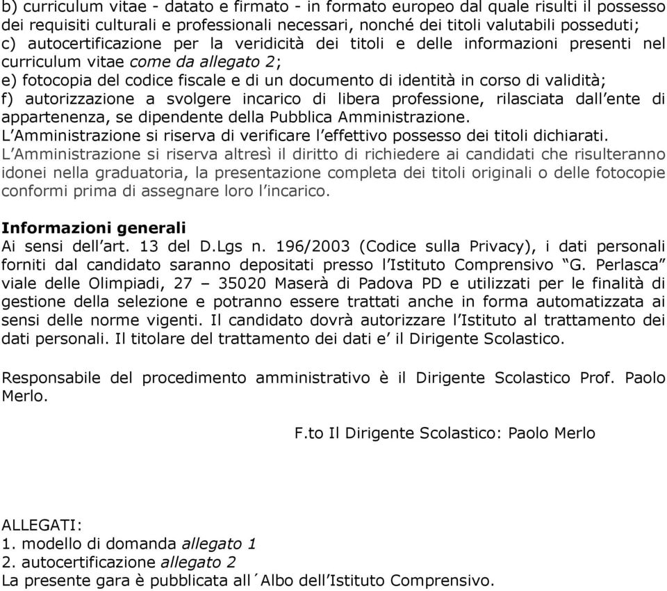 validità; f) autorizzazione a svolgere incarico di libera professione, rilasciata dall ente di appartenenza, se dipendente della Pubblica Amministrazione.