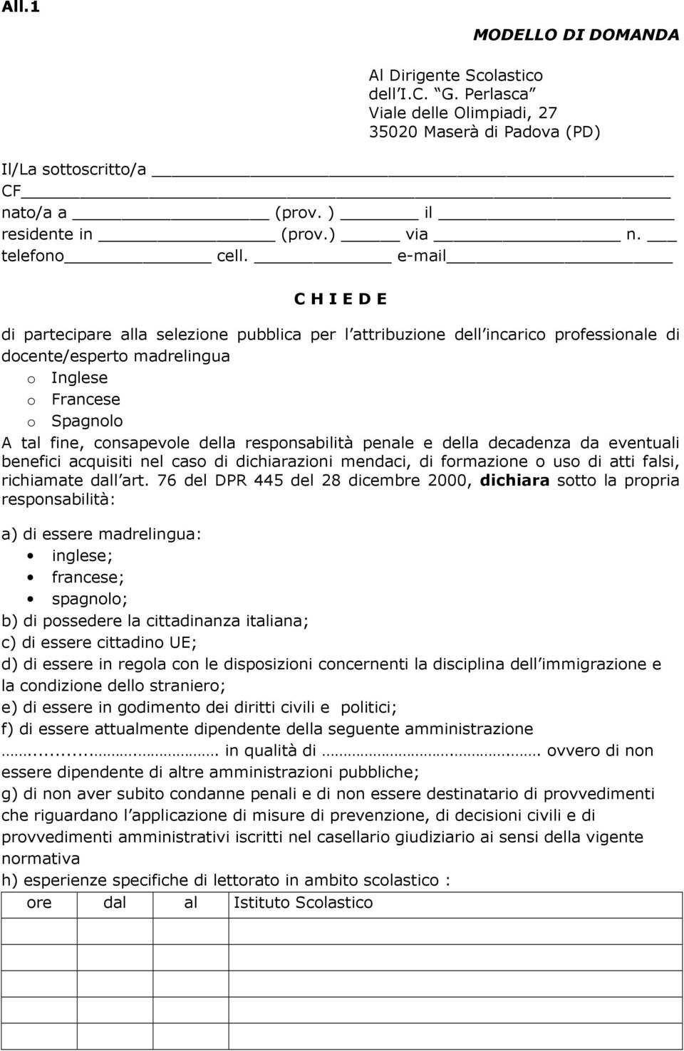 e-mail C H I E D E di partecipare alla selezione pubblica per l attribuzione dell incarico professionale di docente/esperto madrelingua o Inglese o Francese o Spagnolo A tal fine, consapevole della