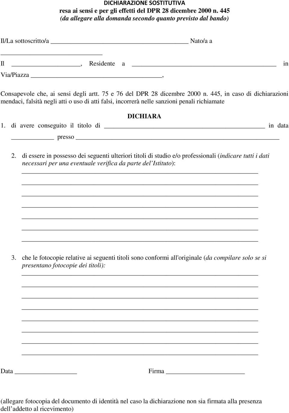 445, in caso di dichiarazioni mendaci, falsità negli atti o uso di atti falsi, incorrerà nelle sanzioni penali richiamate DICHIARA 1. di avere conseguito il titolo di in data presso 2.