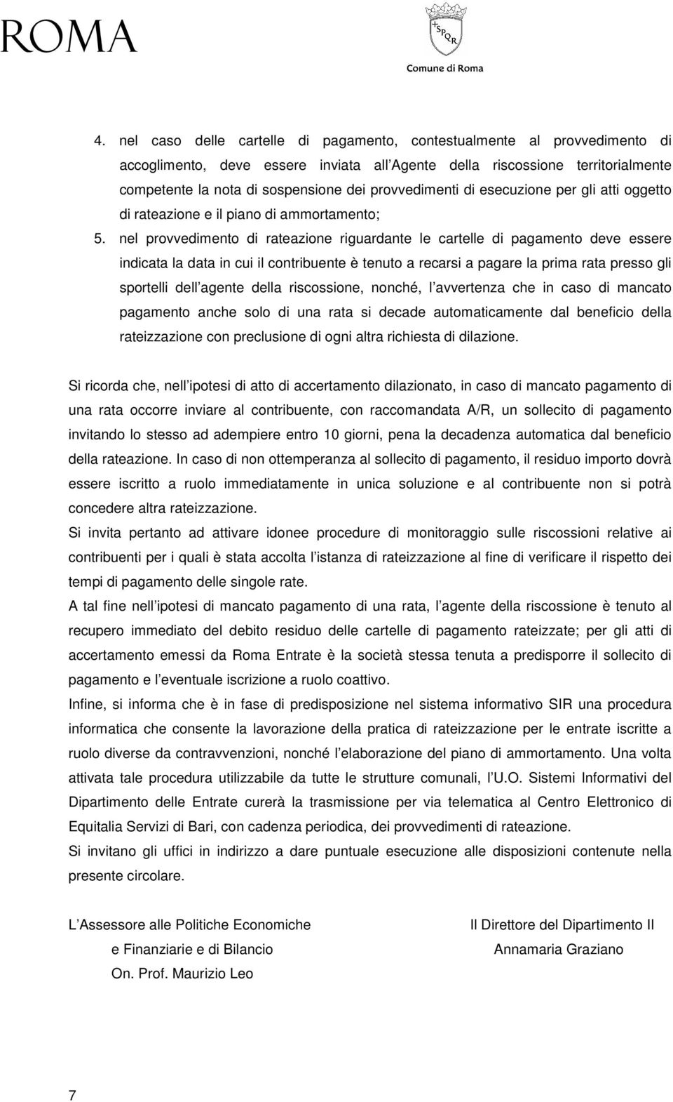 nel provvedimento di rateazione riguardante le cartelle di pagamento deve essere indicata la data in cui il contribuente è tenuto a recarsi a pagare la prima rata presso gli sportelli dell agente