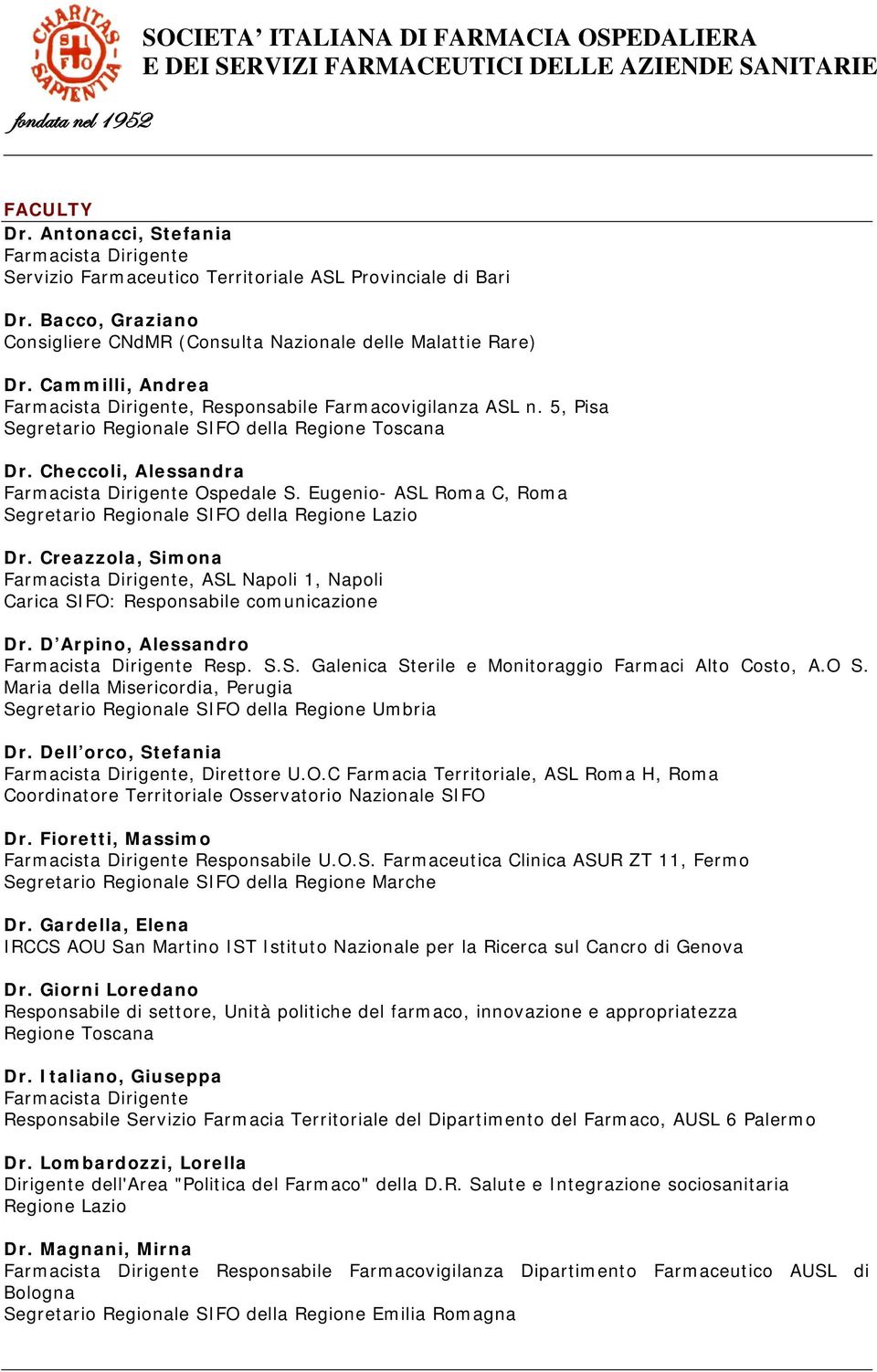 Eugenio- ASL Roma C, Roma Segretario Regionale SIFO della Regione Lazio Dr. Creazzola, Simona Farmacista Dirigente, ASL Napoli 1, Napoli Carica SIFO: Responsabile comunicazione Dr.