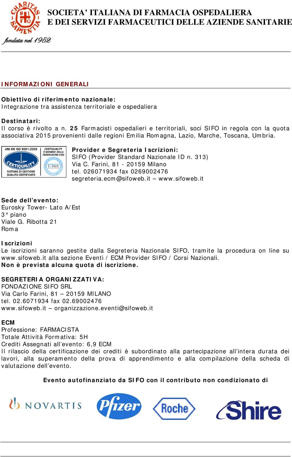 Provider e Segreteria Iscrizioni: SIFO (Provider Standard Nazionale ID n. 313) Via C. Farini, 81-20159 Milano tel. 026071934 fax 0269002476 segreteria.ecm@sifoweb.