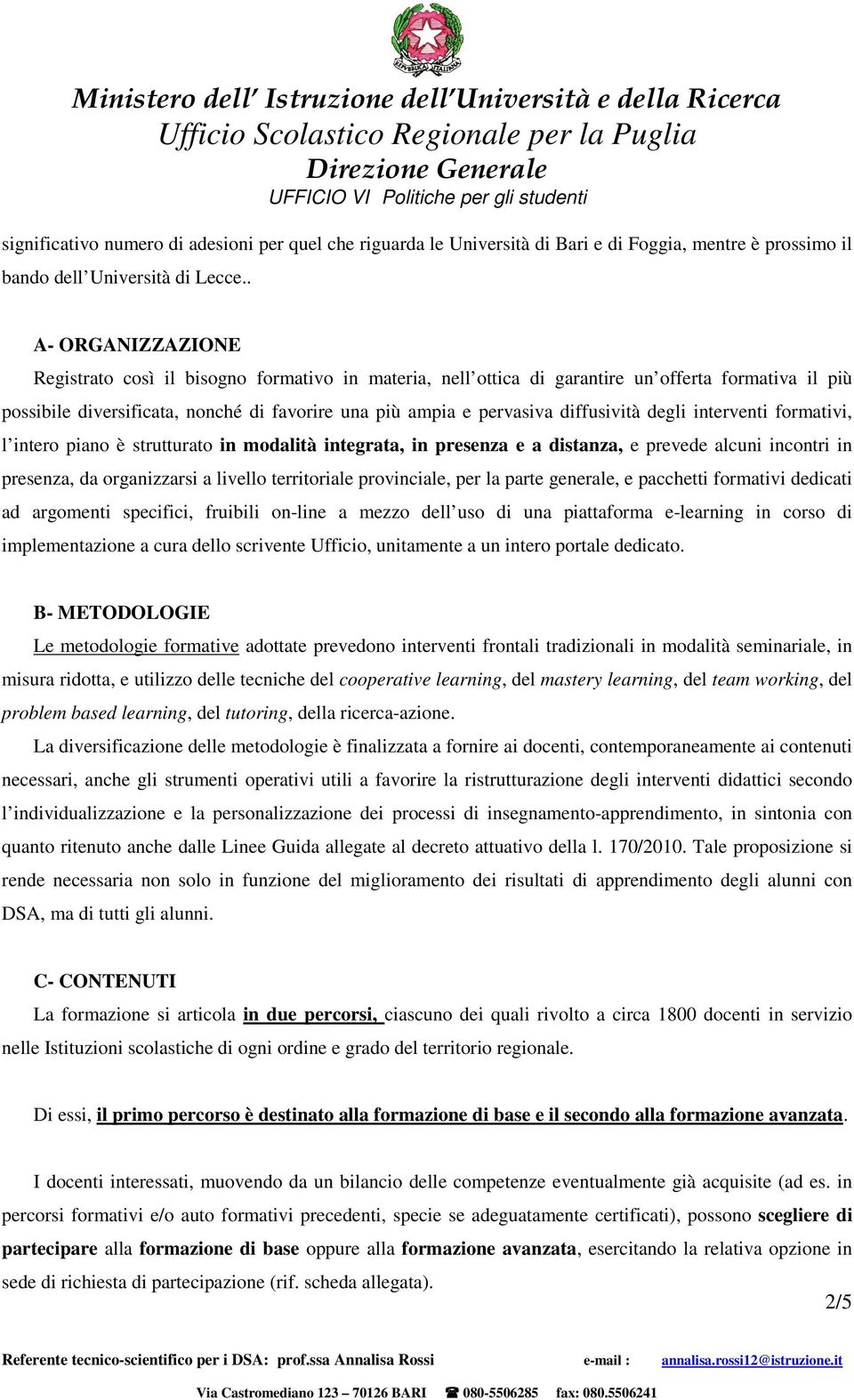 diffusività degli interventi formativi, l intero piano è strutturato in modalità integrata, in presenza e a distanza, e prevede alcuni incontri in presenza, da organizzarsi a livello territoriale