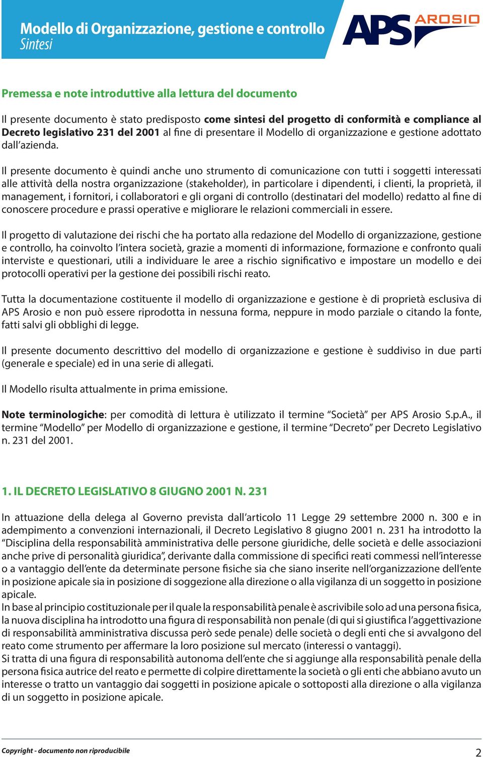 Il presente documento è quindi anche uno strumento di comunicazione con tutti i soggetti interessati alle attività della nostra organizzazione (stakeholder), in particolare i dipendenti, i clienti,