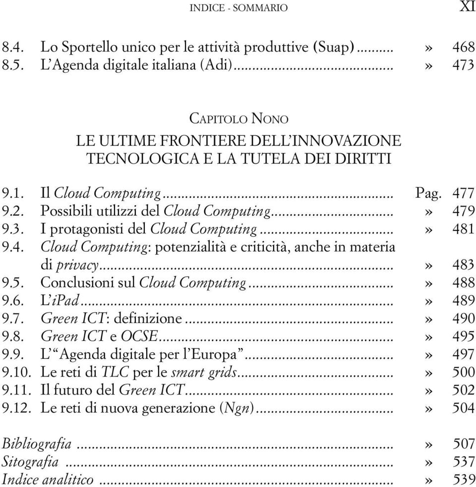 ..» 481 9.4. Cloud Computing: potenzialità e criticità, anche in materia di privacy...» 483 9.5. Conclusioni sul Cloud Computing...» 488 9.6. L ipad...» 489 9.7. Green ICT: definizione...» 490 9.8. Green ICT e OCSE.