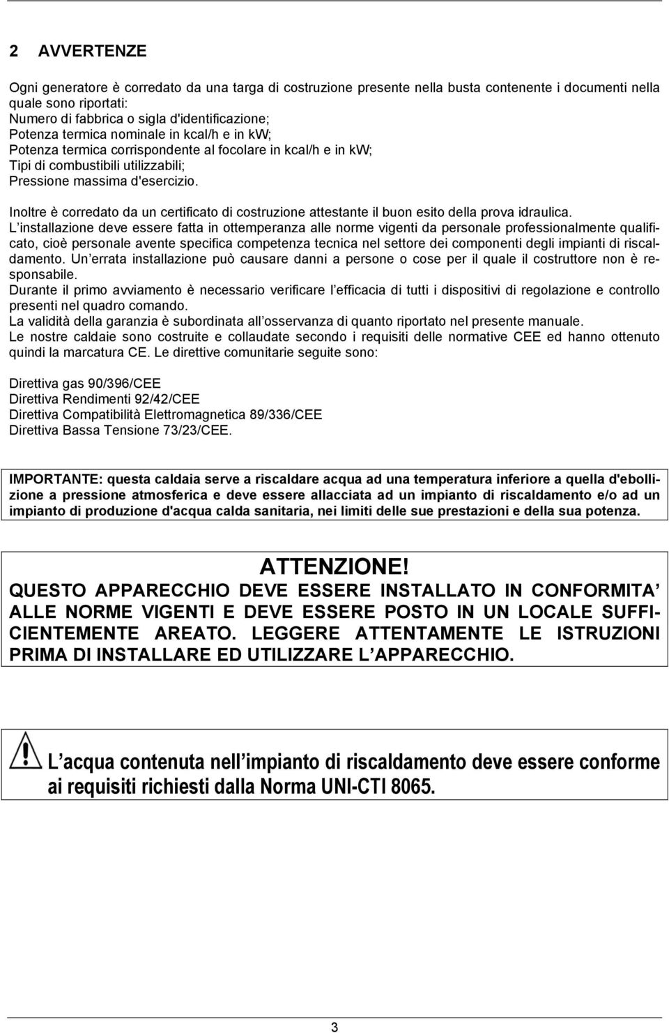 Inoltre è corredato da un certificato di costruzione attestante il buon esito della prova idraulica.