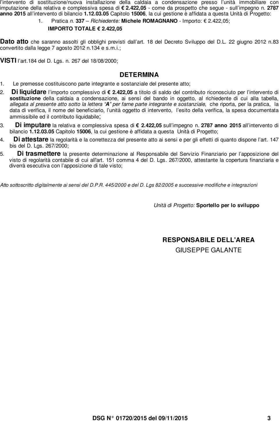 337 Richiedente: Michele ROMAGNANO - Imorto: 2.422,05; IMPORTO TOTALE 2.422,05 Dato atto che saranno assolti gli obblighi revisti dall art. 18 del Decreto Sviluo del D.L. 22 giugno 2012 n.