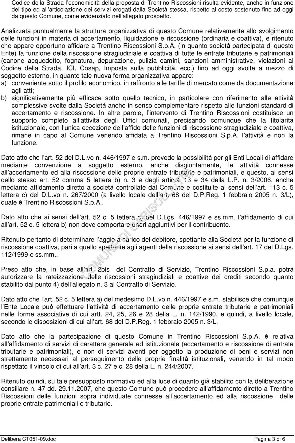 Analizzata puntualmente la struttura organizzativa di questo Comune relativamente allo svolgimento delle funzioni in materia di accertamento, liquidazione e riscossione (ordinaria e coattiva), e