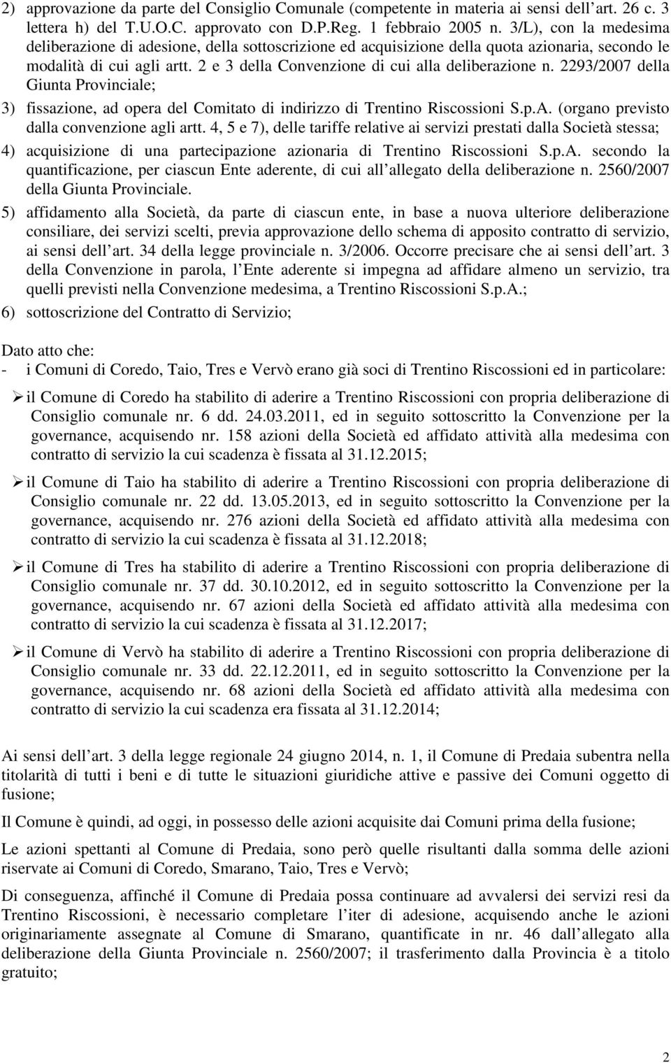 2293/2007 della Giunta Provinciale; 3) fissazione, ad opera del Comitato di indirizzo di Trentino Riscossioni S.p.A. (organo previsto dalla convenzione agli artt.