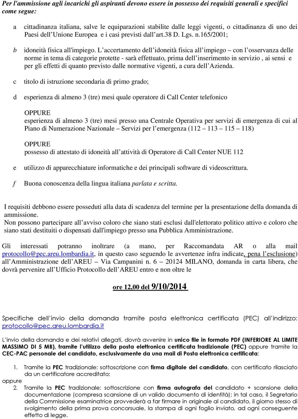 L accertamento dell idoneità fisica all impiego con l osservanza delle norme in tema di categorie protette - sarà effettuato, prima dell inserimento in servizio, ai sensi e per gli effetti di quanto