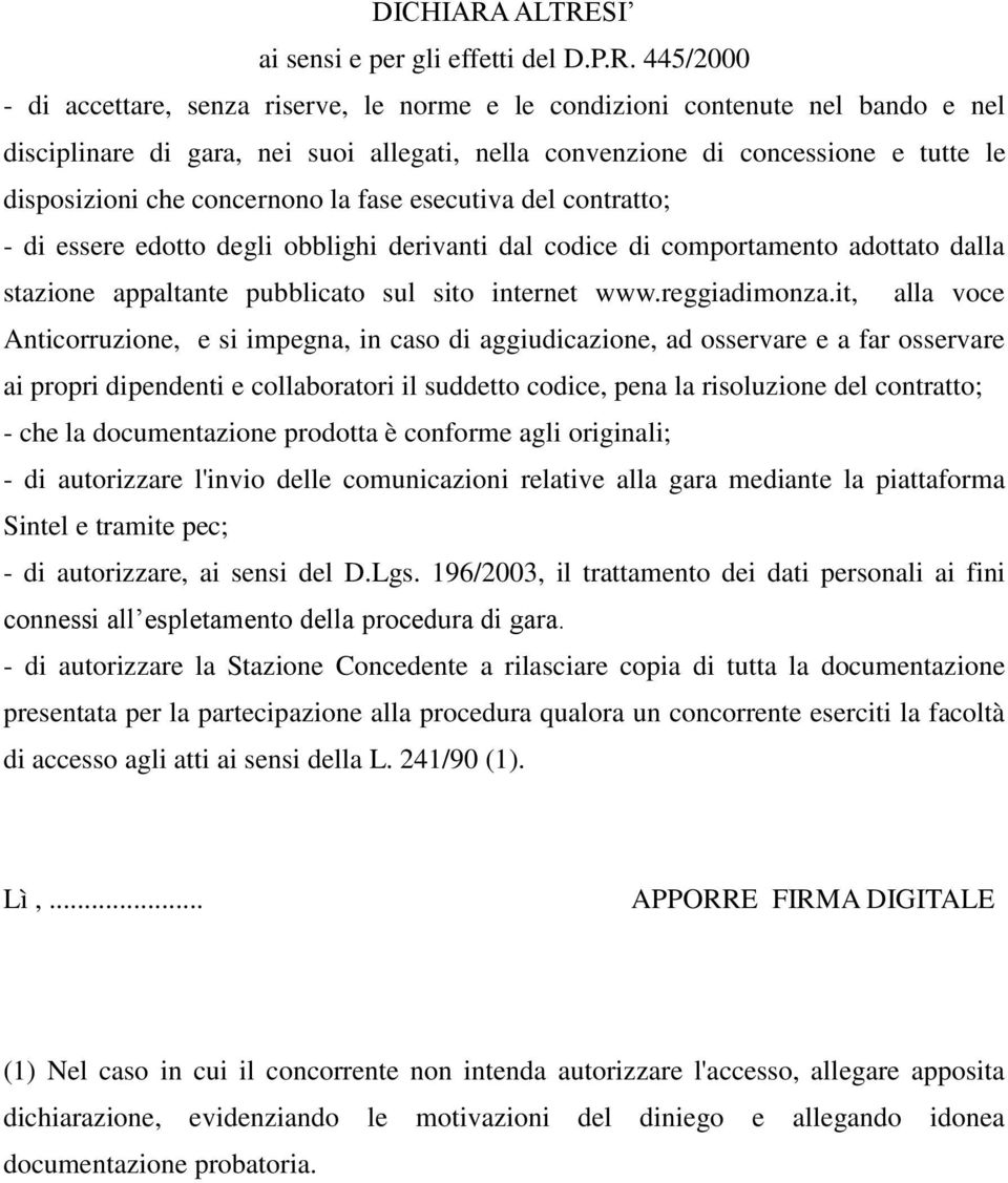 concessione e tutte le disposizioni che concernono la fase esecutiva del contratto; - di essere edotto degli obblighi derivanti dal codice di comportamento adottato dalla stazione appaltante