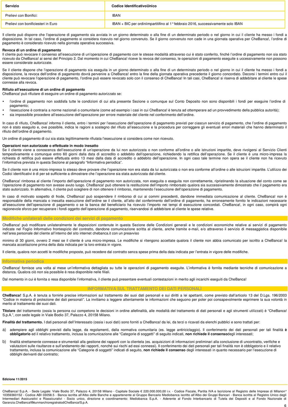 In tal caso, l ordine di pagamento si considera ricevuto nel giorno convenuto. Se il giorno convenuto non cade in una giornata operativa per CheBanca!