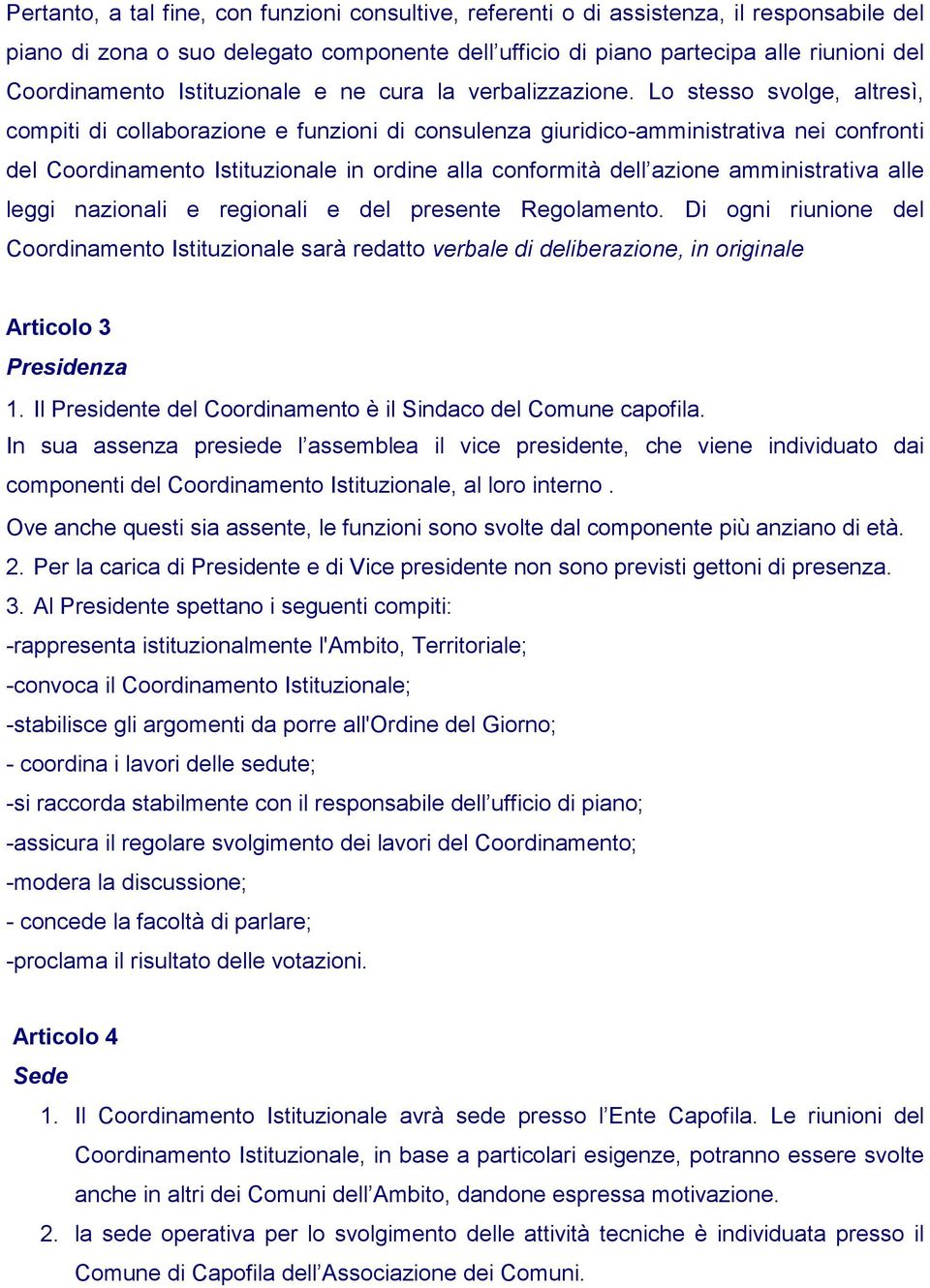 Lo stesso svolge, altresì, compiti di collaborazione e funzioni di consulenza giuridico-amministrativa nei confronti del Coordinamento Istituzionale in ordine alla conformità dell azione