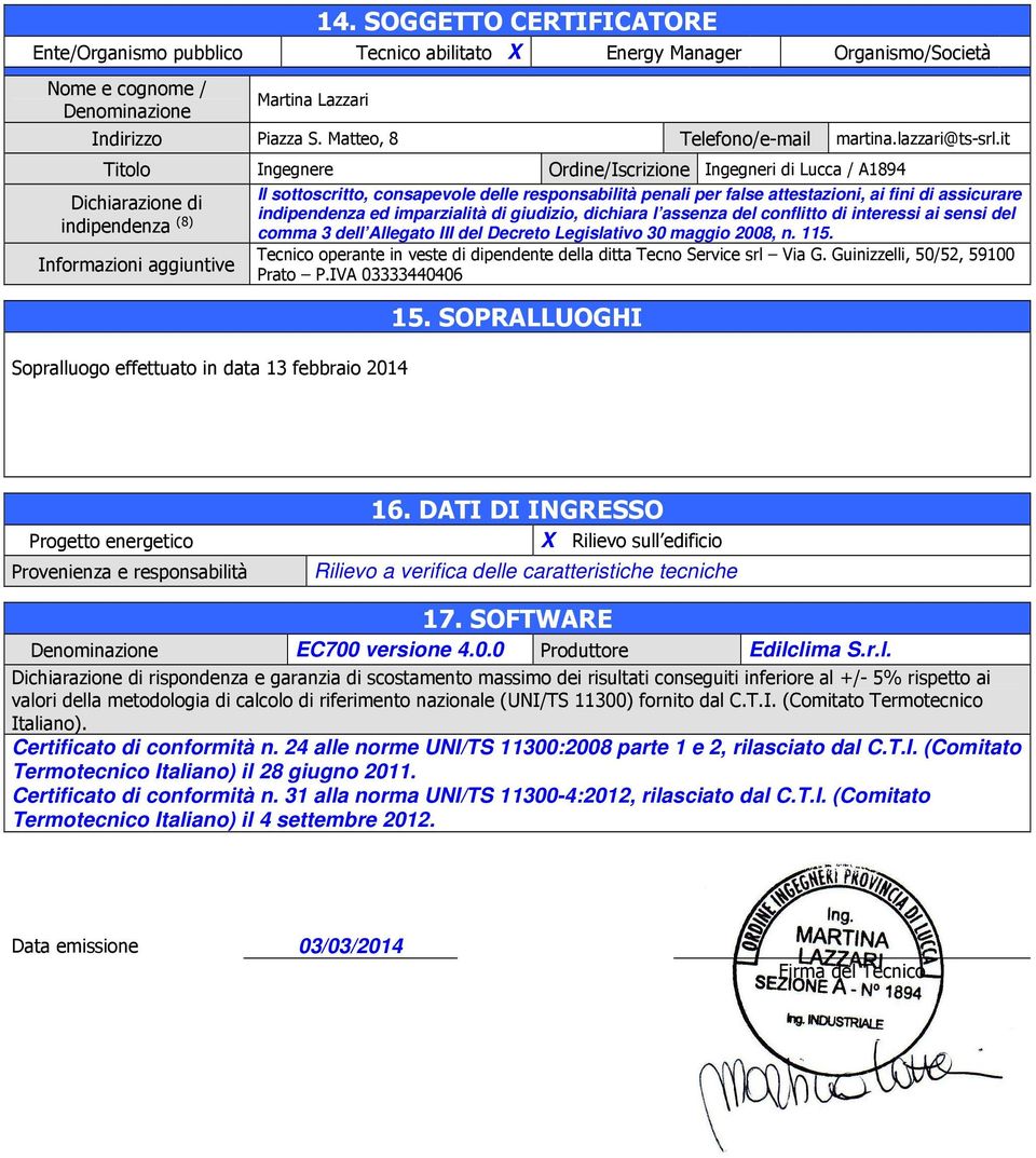 it Titolo Ingegnere Ordine/Iscrizione Ingegneri di Lucca / A1894 Il sottoscritto, consapevole delle responsabilità penali per false attestazioni, ai fini di assicurare Dichiarazione di indipendenza