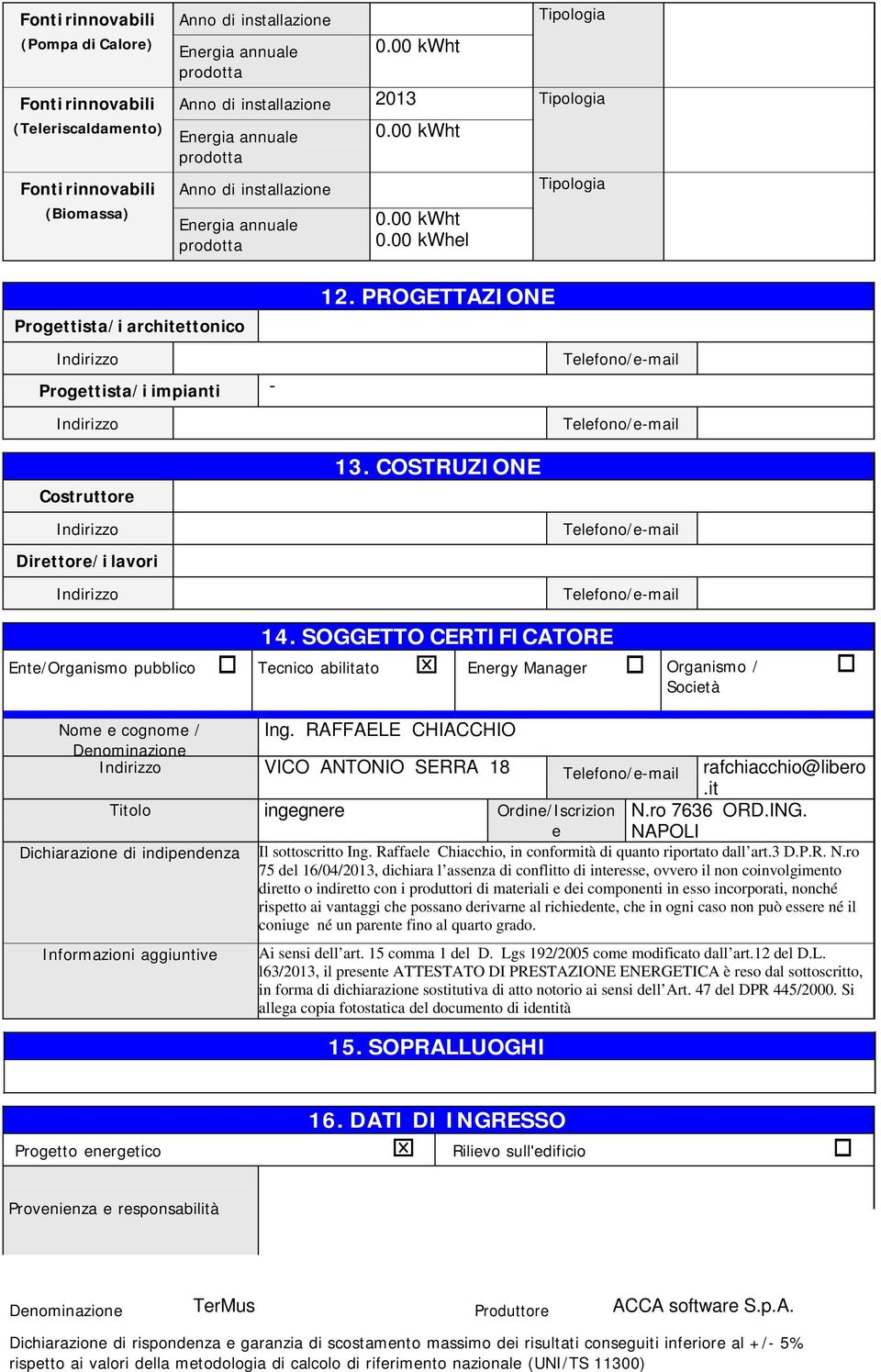 PROGETTAZIONE 13. COSTRUZIONE 14. SOGGETTO CERTIFICATORE Ente/Organismo pubblico Tecnico abilitato Energy Manager Organismo / Società Nome e cognome / Ing.