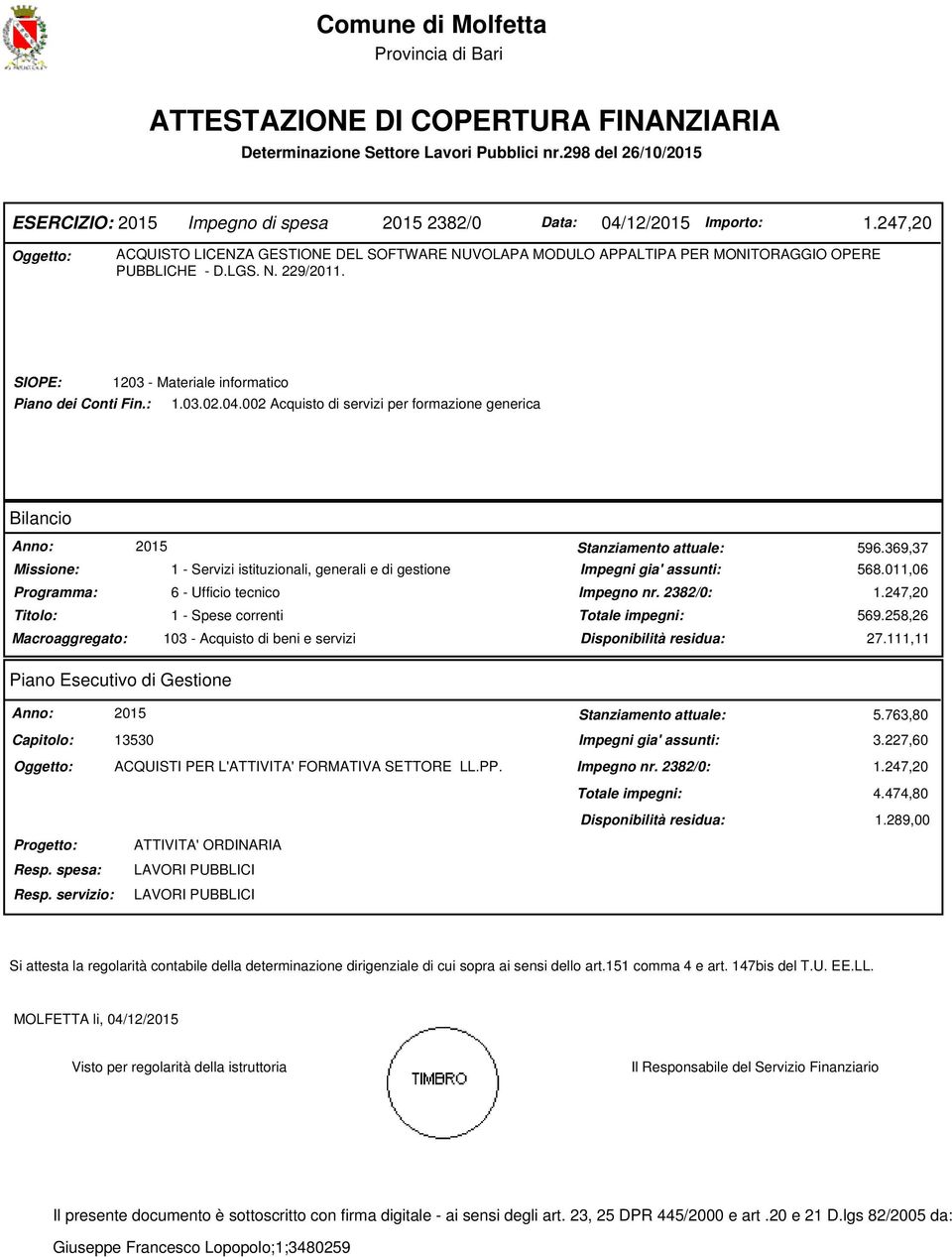 247,20 ACQUISTO LICENZA GESTIONE DEL SOFTWARE NUVOLAPA MODULO APPALTIPA PER MONITORAGGIO OPERE PUBBLICHE - D.LGS. N. 229/2011. SIOPE: 1203 - Materiale informatico Piano dei Conti Fin.: 1.03.02.04.