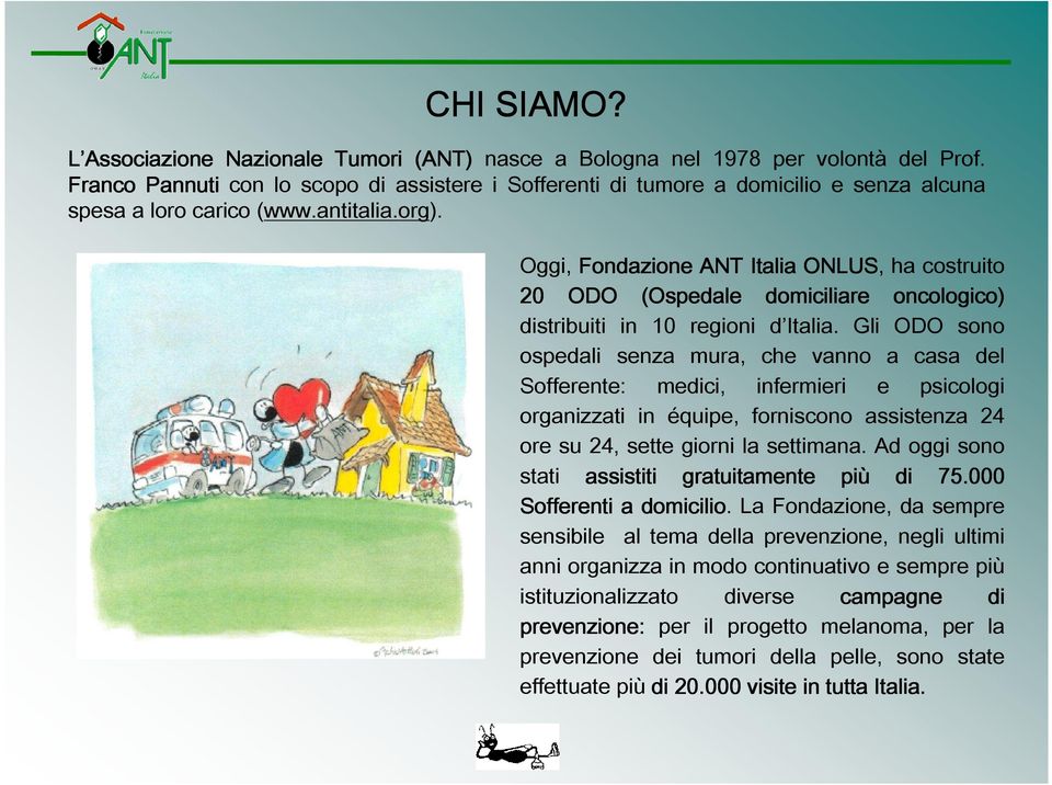 Oggi, Fondazione ANT Italia ONLUS, ha costruito 20 ODO (Ospedale domiciliare oncologico) distribuiti in 10 regioni d Italia.