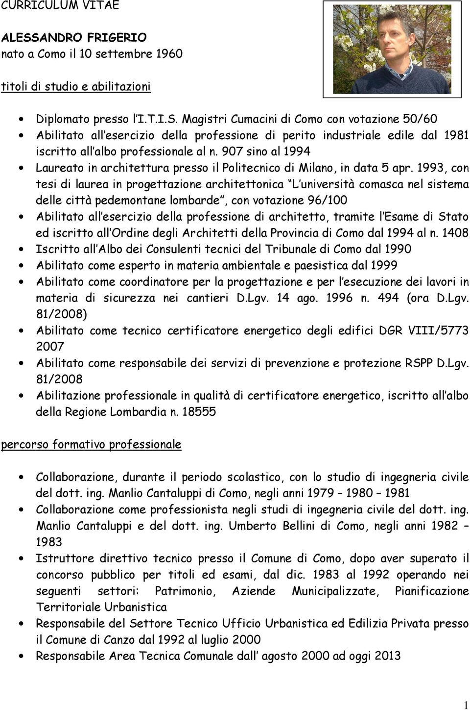 1993, con tesi di laurea in progettazione architettonica L università comasca nel sistema delle città pedemontane lombarde, con votazione 96/100 Abilitato all esercizio della professione di