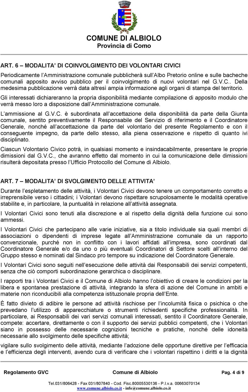 Gli interessati dichiareranno la propria disponibilità mediante compilazione di apposito modulo che verrà messo loro a disposizione dall Amministrazione comunale. L ammissione al G.V.C.