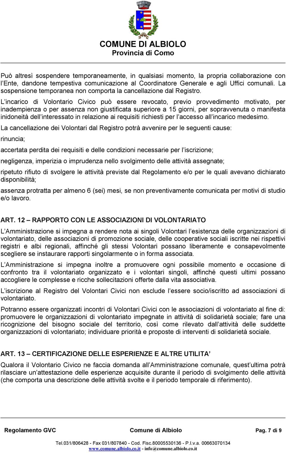 L incarico di Volontario Civico può essere revocato, previo provvedimento motivato, per inadempienza o per assenza non giustificata superiore a 15 giorni, per sopravvenuta o manifesta inidoneità dell