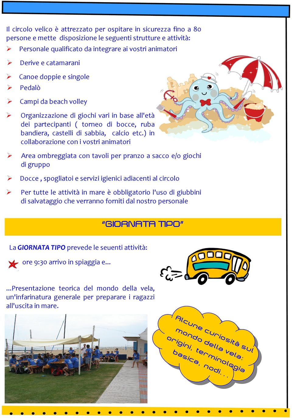 ) in collaborazione con i vostri animatori Area ombreggiata con tavoli per pranzo a sacco e/o giochi di gruppo Docce, spogliatoi e servizi igienici adiacenti al circolo Per tutte le attività in mare