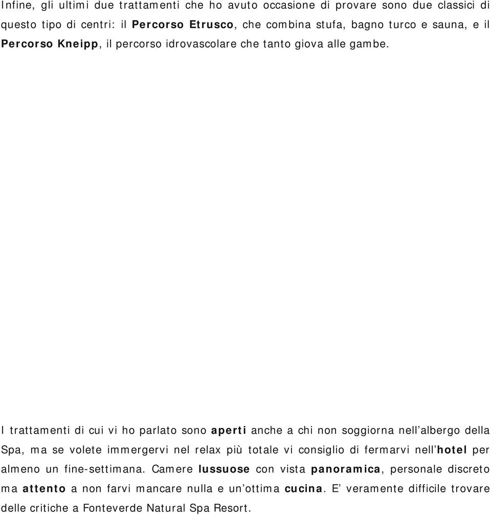 I trattamenti di cui vi ho parlato sono aperti anche a chi non soggiorna nell albergo della Spa, ma se volete immergervi nel relax più totale vi consiglio di