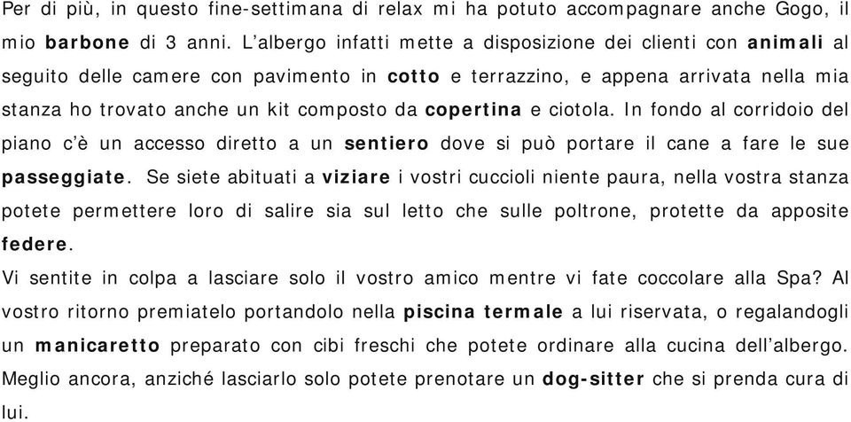 copertina e ciotola. In fondo al corridoio del piano c è un accesso diretto a un sentiero dove si può portare il cane a fare le sue passeggiate.