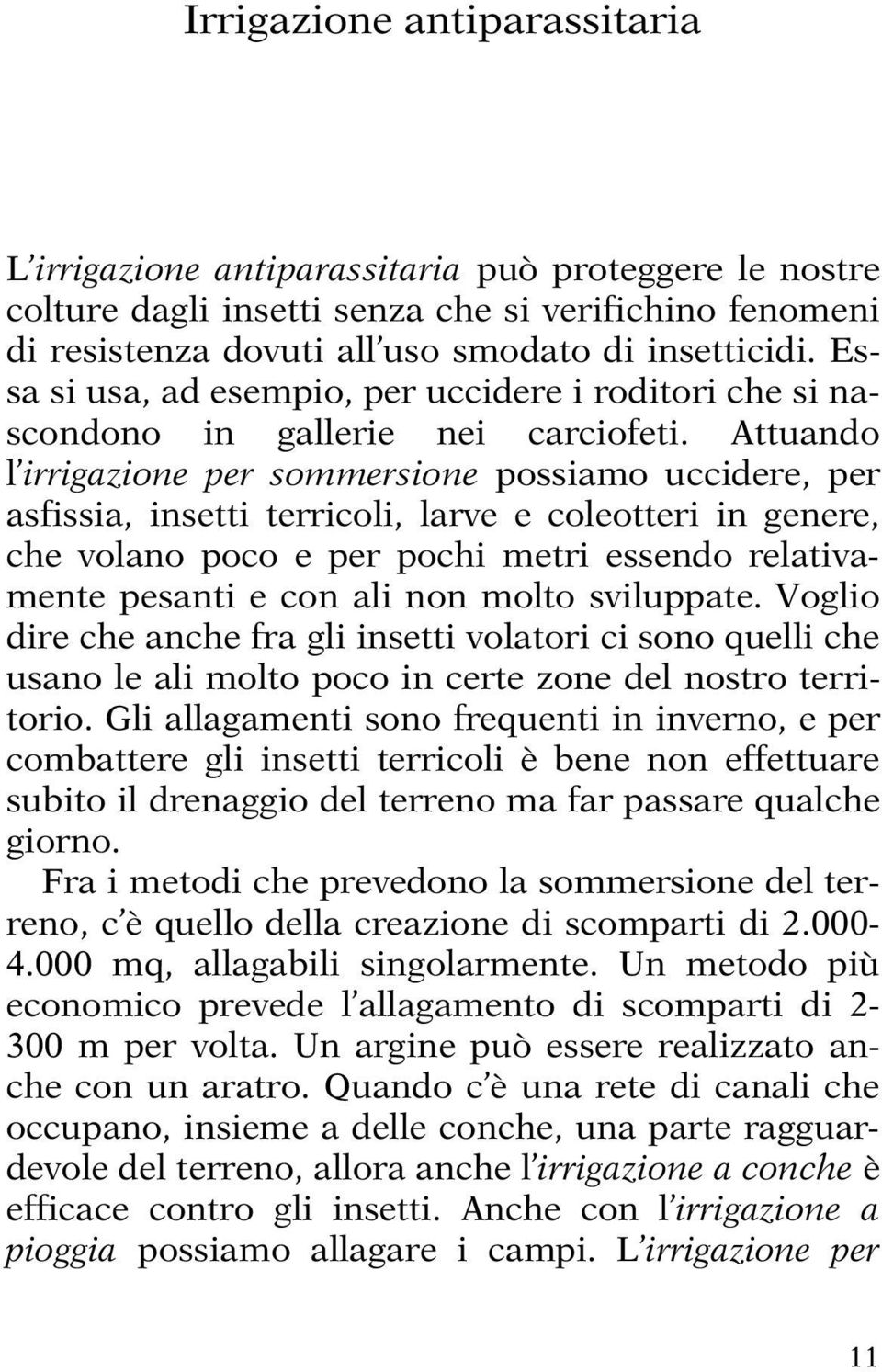 Attuando l irrigazione per sommersione possiamo uccidere, per asfissia, insetti terricoli, larve e coleotteri in genere, che volano poco e per pochi metri essendo relativamente pesanti e con ali non