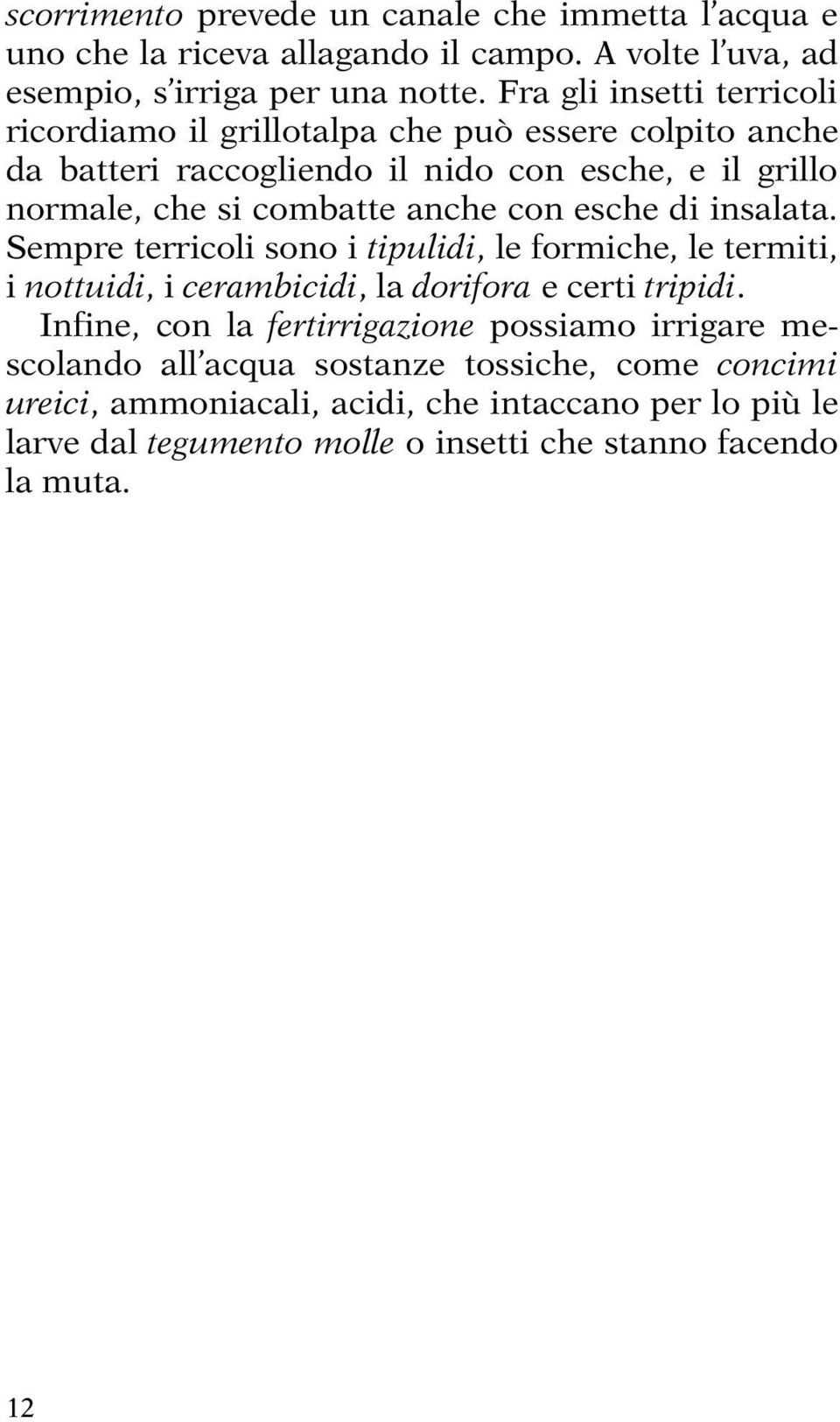 con esche di insalata. Sempre terricoli sono i tipulidi, le formiche, le termiti, i nottuidi, i cerambicidi, la dorifora e certi tripidi.