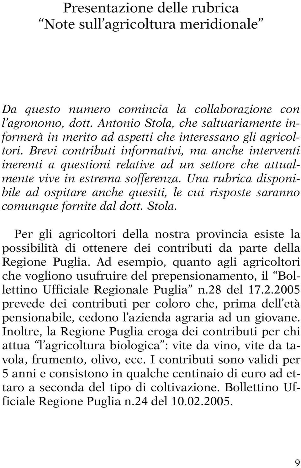 Brevi contributi informativi, ma anche interventi inerenti a questioni relative ad un settore che attualmente vive in estrema sofferenza.