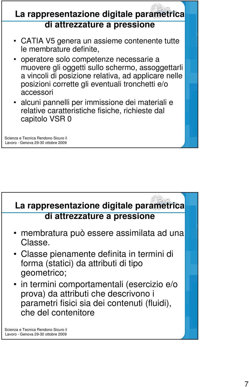 caratteristiche fisiche, richieste dal capitolo VSR 0 membratura può essere assimilata ad una Classe.