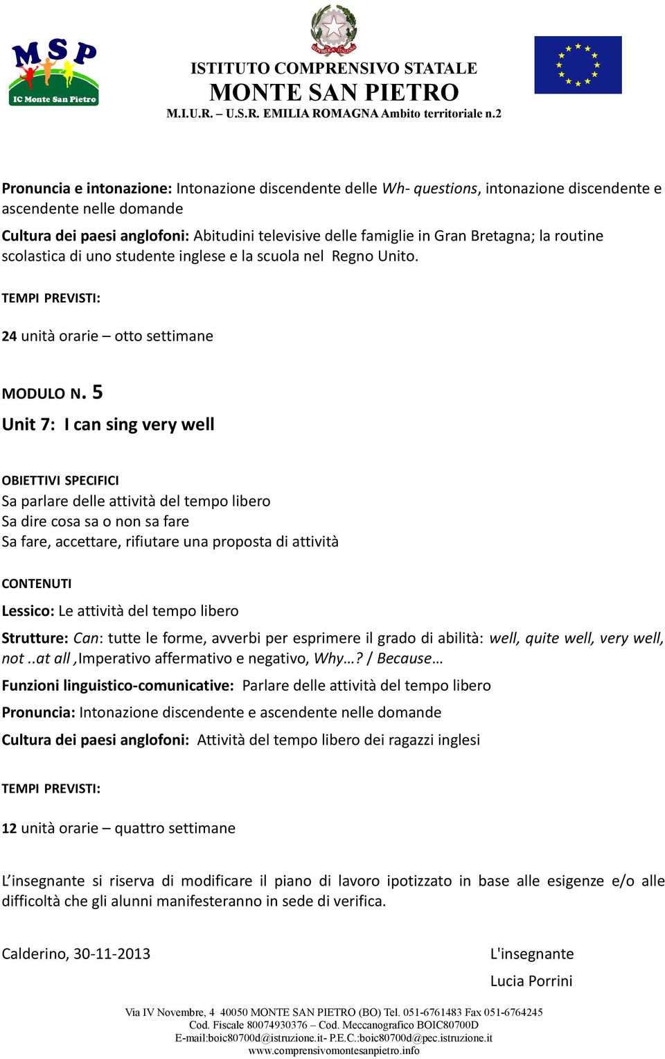 5 Unit 7: I can sing very well Sa parlare delle attività del tempo libero Sa dire cosa sa o non sa fare Sa fare, accettare, rifiutare una proposta di attività Lessico: Le attività del tempo libero