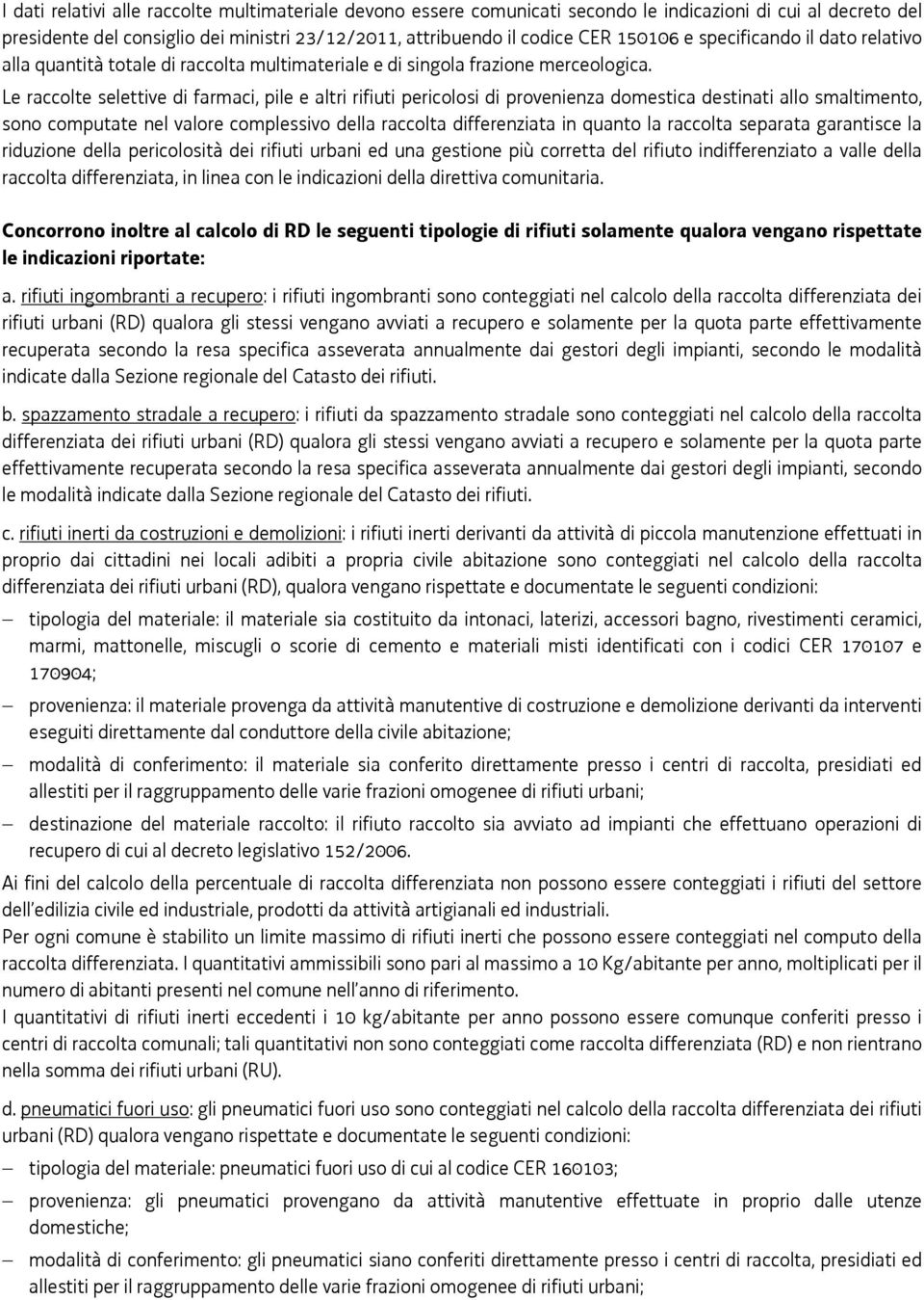 Le raccolte selettive di farmaci, pile e altri rifiuti pericolosi di provenienza domestica destinati allo smaltimento, sono computate nel valore complessivo della raccolta differenziata in quanto la