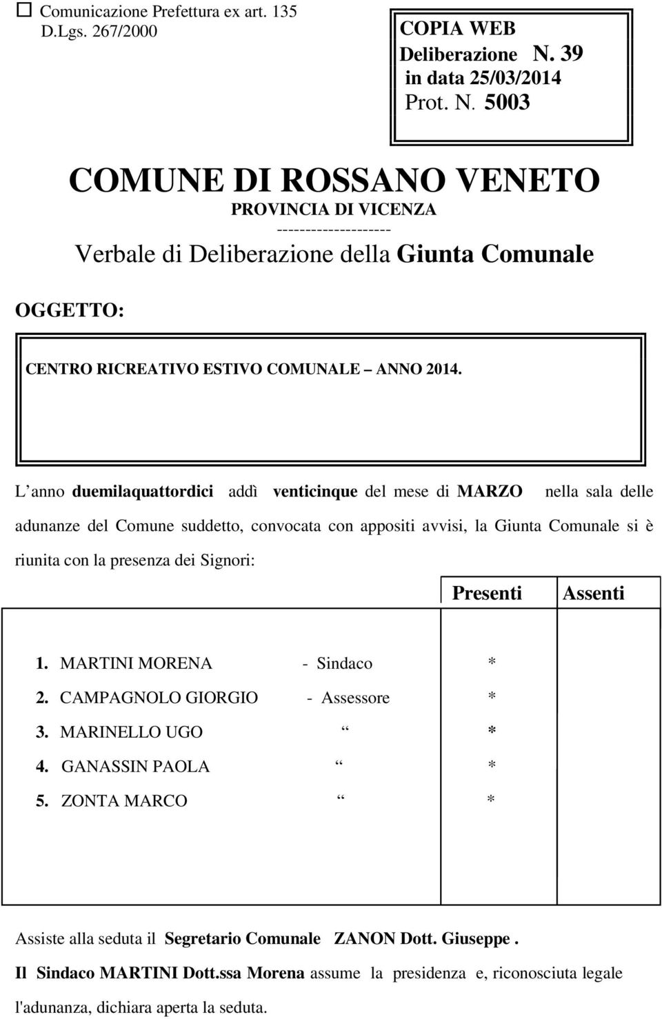 5003 COMUNE DI ROSSANO VENETO PROVINCIA DI VICENZA -------------------- Verbale di Deliberazione della Giunta Comunale OGGETTO: CENTRO RICREATIVO ESTIVO COMUNALE ANNO 2014.