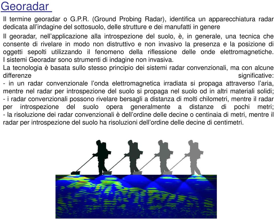 suolo, è, in generale, una tecnica che consente di rivelare in modo non distruttivo e non invasivo la presenza e la posizione di oggetti sepolti utilizzando il fenomeno della riflessione delle onde