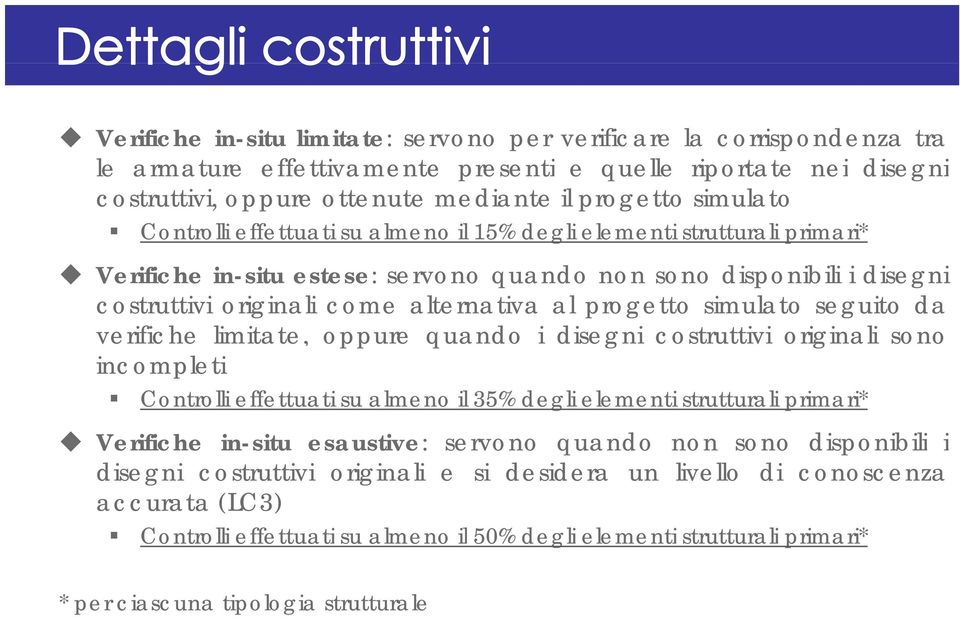 progetto simulato seguito da verifiche limitate, oppure quando i disegni costruttivi originali sono incompleti Controlli effettuati su almeno il 35% degli elementi strutturali primari* Verifiche