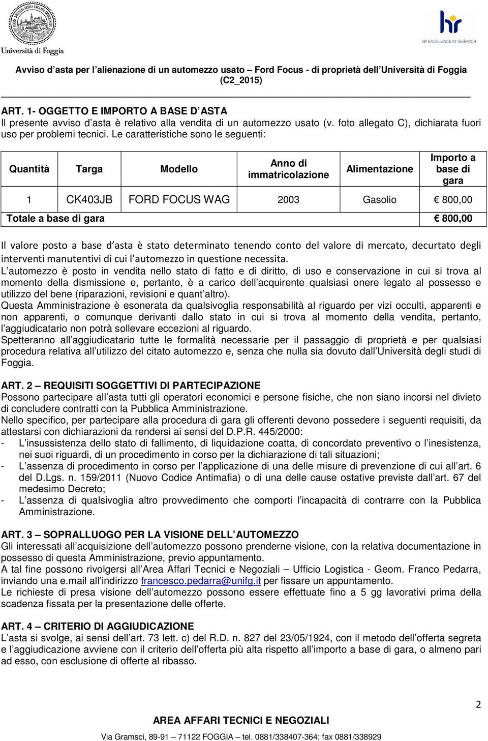 valore posto a base d asta è stato determinato tenendo conto del valore di mercato, decurtato degli interventi manutentivi di cui l automezzo in questione necessita.