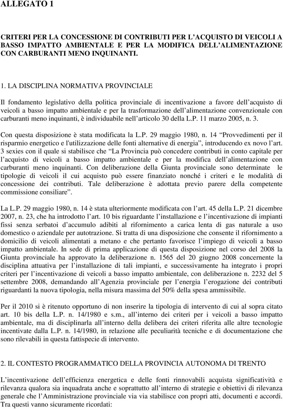 LA DISCIPLINA NORMATIVA PROVINCIALE Il fondamento legislativo della politica provinciale di incentivazione a favore dell acquisto di veicoli a basso impatto ambientale e per la trasformazione dell