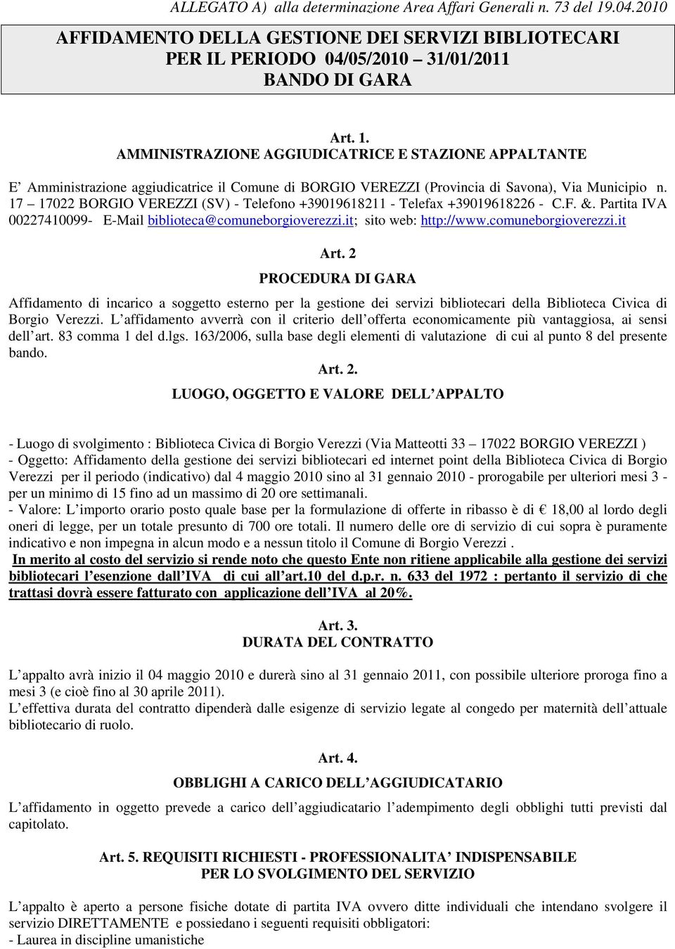 AMMINISTRAZIONE AGGIUDICATRICE E STAZIONE APPALTANTE E Amministrazione aggiudicatrice il Comune di BORGIO VEREZZI (Provincia di Savona), Via Municipio n.