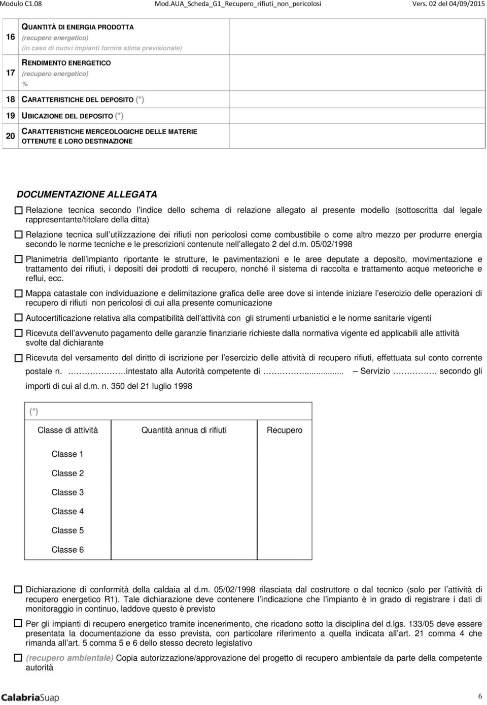 CARATTERISTICHE MERCEOLOGICHE DELLE MATERIE OTTENUTE E LORO DESTINAZIONE DOCUMENTAZIONE ALLEGATA Relazione tecnica secondo l indice dello schema di relazione allegato al presente modello