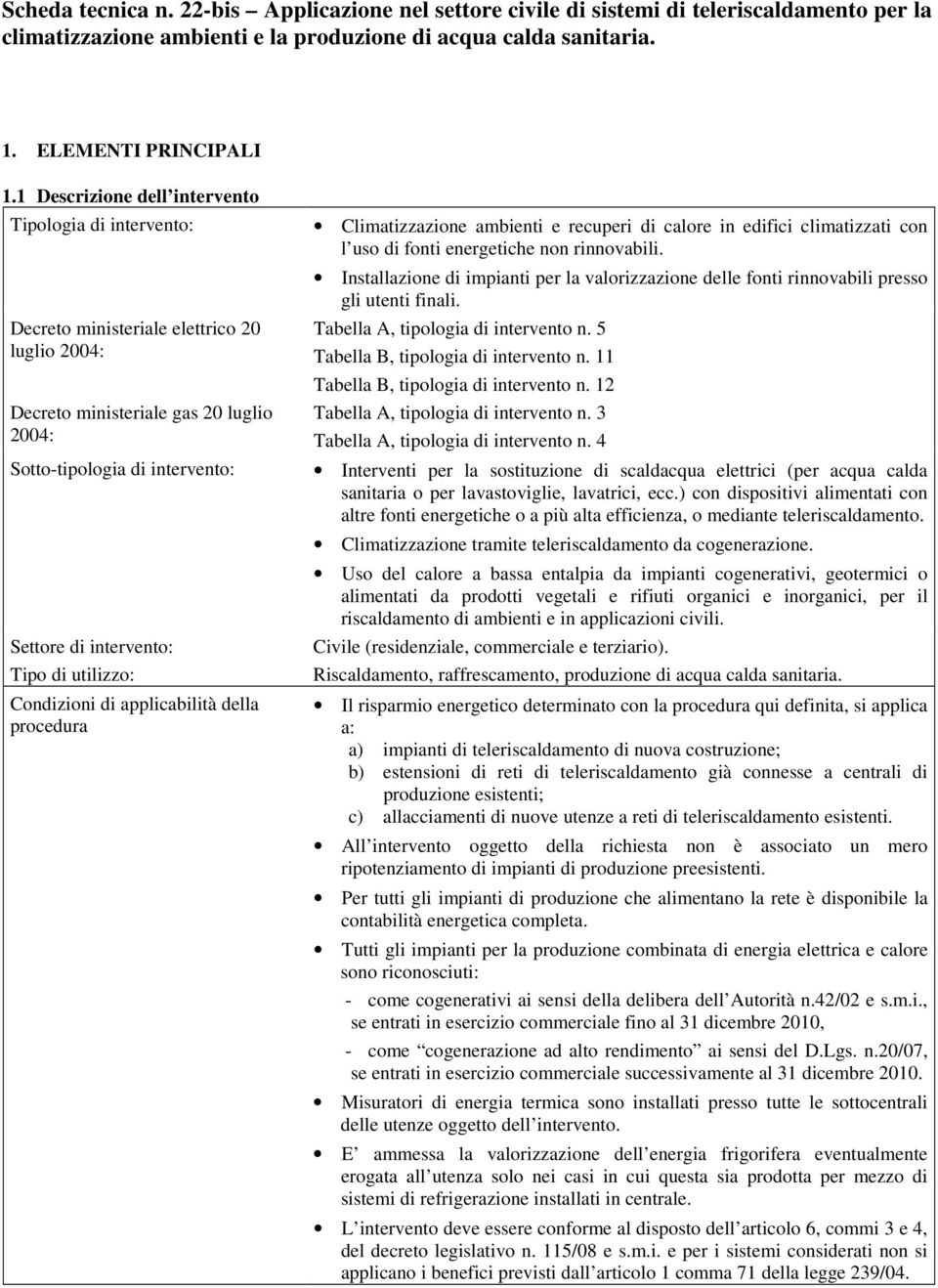 Decreto ministeriale elettrico 20 luglio 2004: Decreto ministeriale gas 20 luglio 2004: Installazione di impianti per la valorizzazione delle fonti rinnovabili presso gli utenti finali.