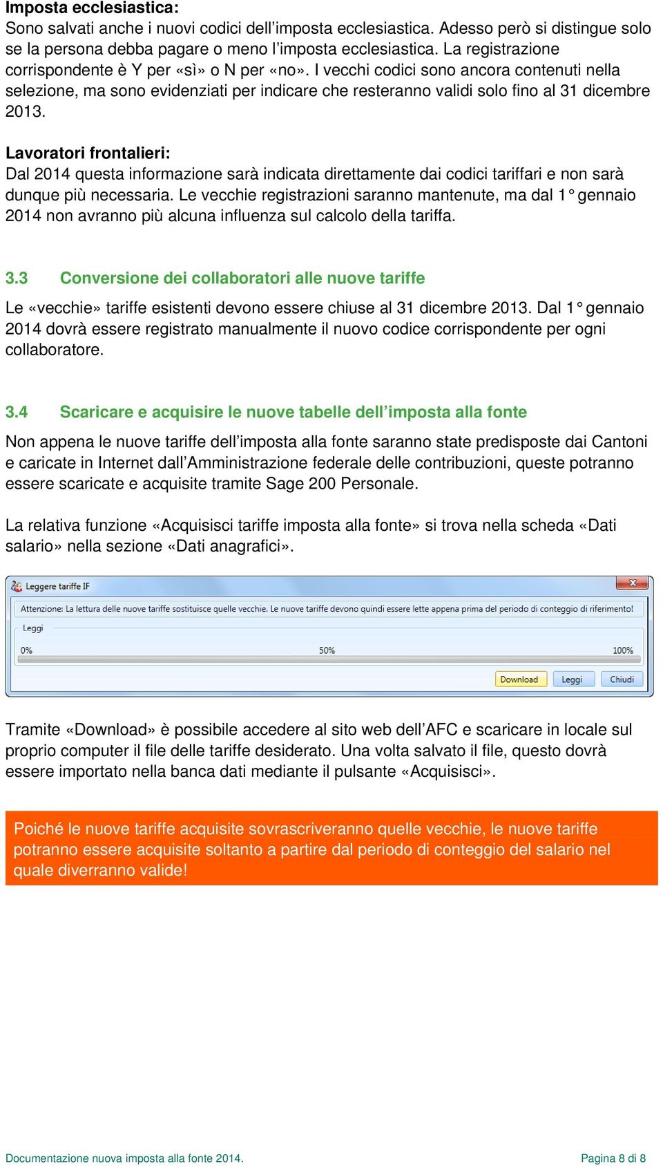 Lavoratori frontalieri: Dal 2014 questa informazione sarà indicata direttamente dai codici tariffari e non sarà dunque più necessaria.