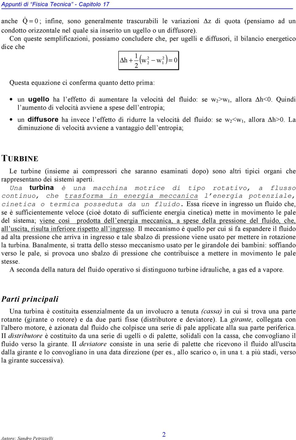 Con queste semplificazioni, possiamo concludere che, per ugelli e diffusori, il bilancio energetico dice che h ( ) = 0 Questa equazione ci conferma quanto detto prima: un ugello ha l effetto di