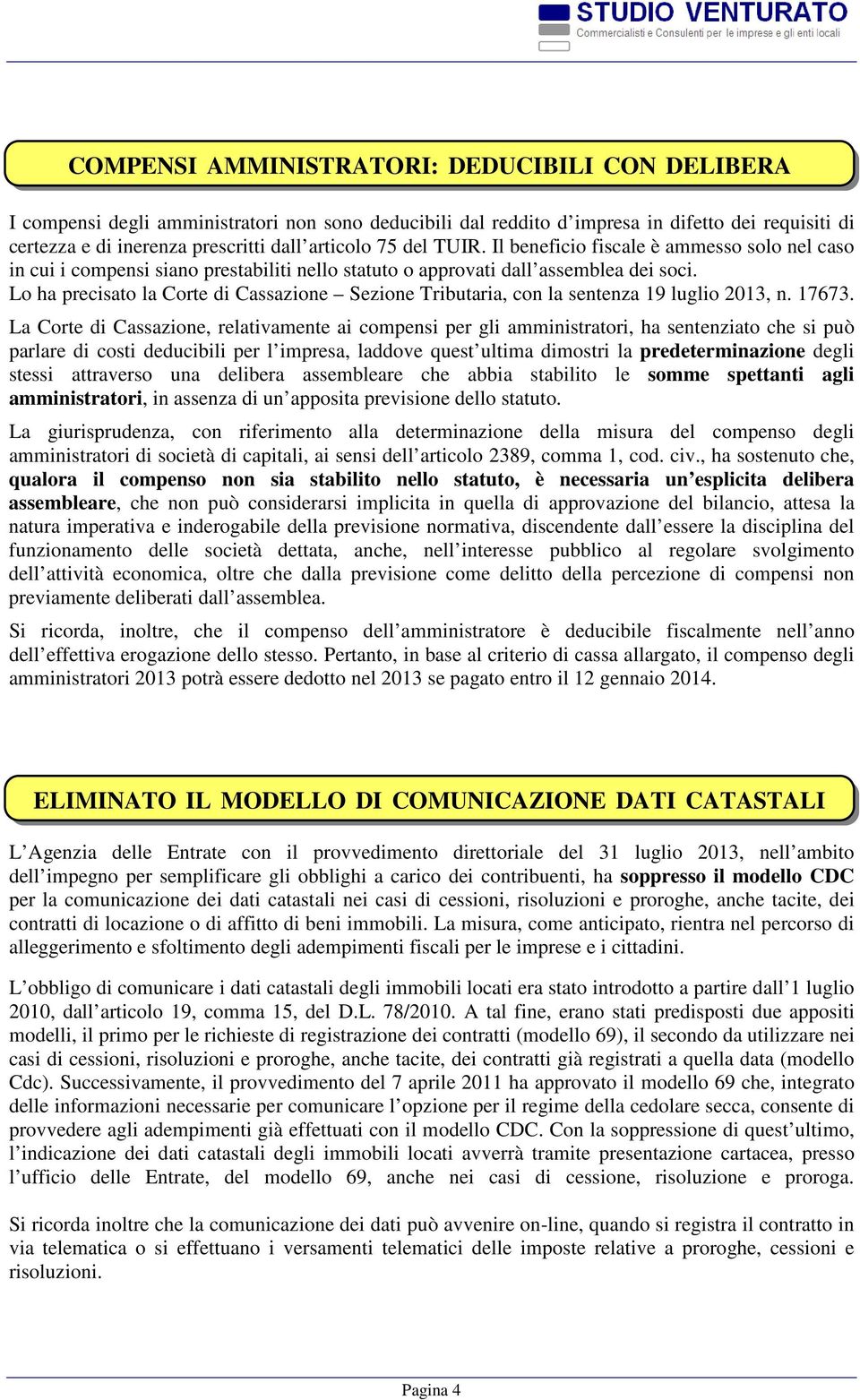 Lo ha precisato la Corte di Cassazione Sezione Tributaria, con la sentenza 19 luglio 2013, n. 17673.