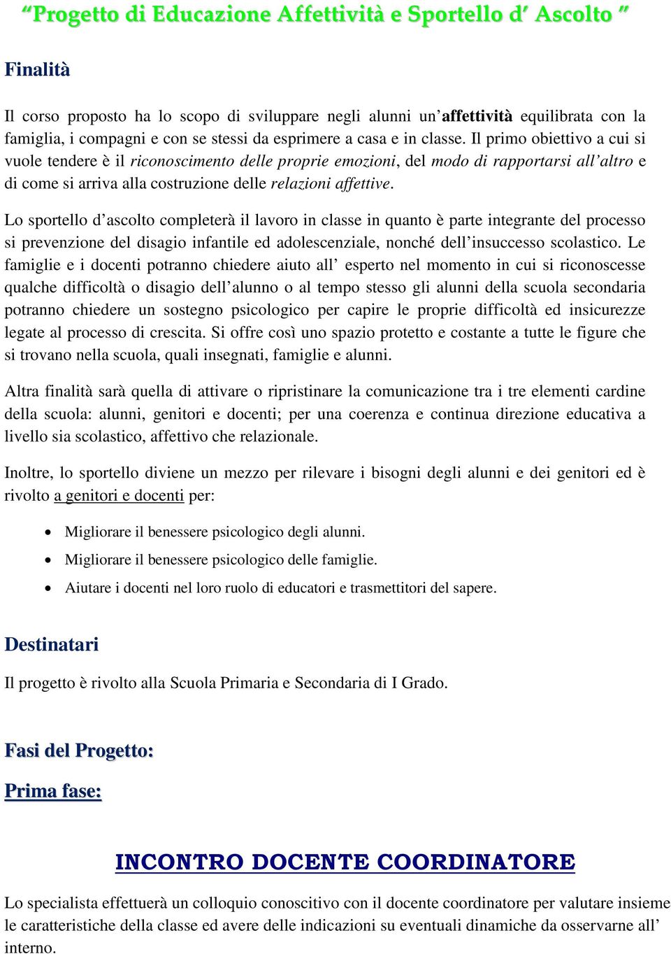 Il primo obiettivo a cui si vuole tendere è il riconoscimento delle proprie emozioni, del modo di rapportarsi all altro e di come si arriva alla costruzione delle relazioni affettive.