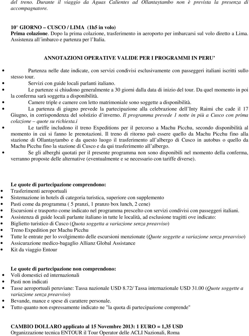 ANNOTAZIONI OPERATIVE VALIDE PER I PROGRAMMI IN PERU Partenza nelle date indicate, con servizi condivisi esclusivamente con passeggeri italiani iscritti sullo stesso tour.