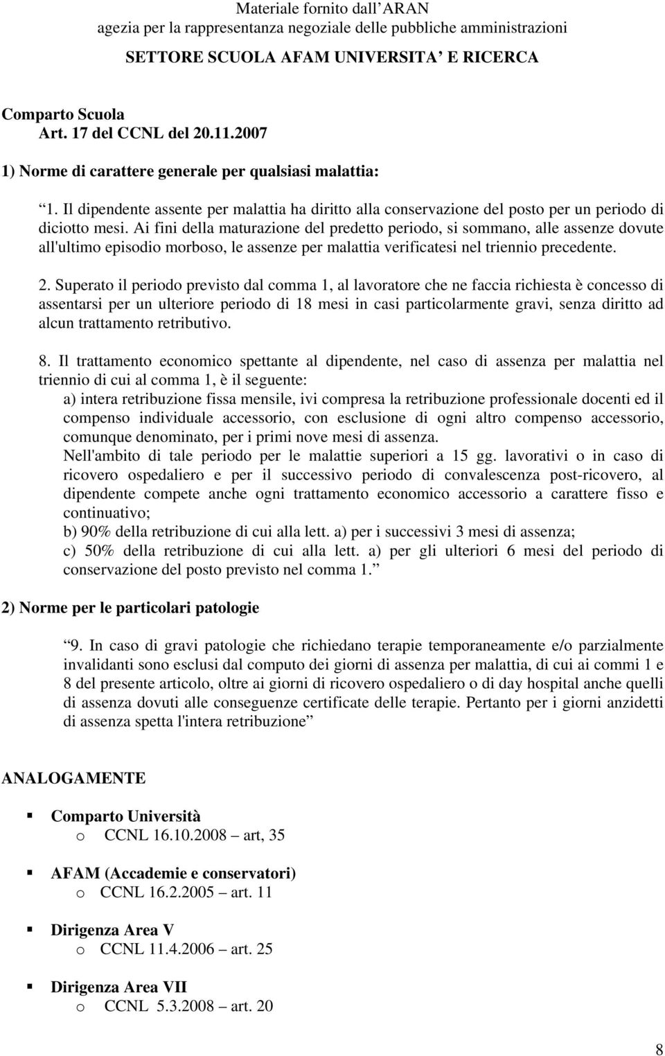 Ai fini della maturazione del predetto periodo, si sommano, alle assenze dovute all'ultimo episodio morboso, le assenze per malattia verificatesi nel triennio precedente. 2.