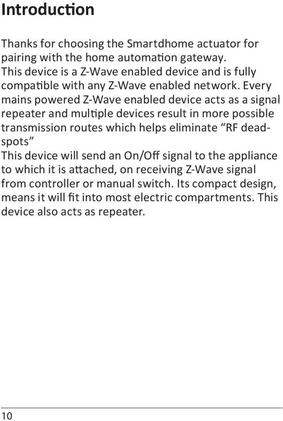 Every mains powered Z-Wave enabled device acts as a signal repeater and multiple devices result in more possible transmission routes which helps eliminate